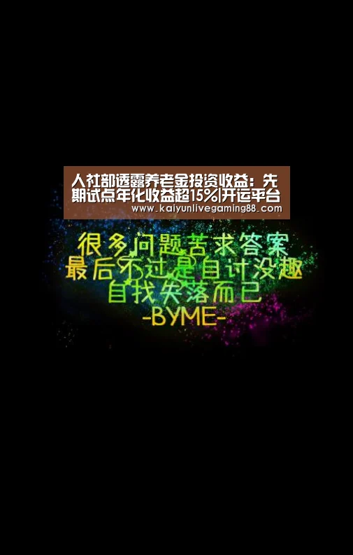 人社部透露养老金投资收益:先期试点年化收益超15%|开运平台(图2) 开运娱乐