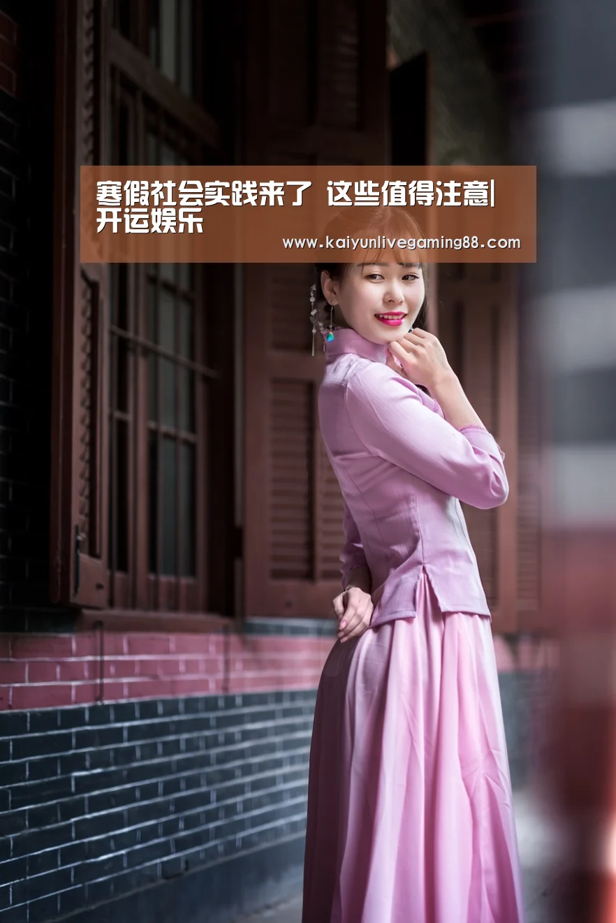 寒假社会实践来了 这些值得注意|开运娱乐(图4) 开运直播