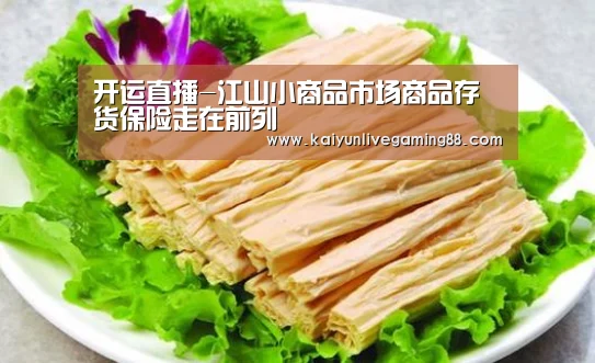 开运直播-江山小商品市场商品存货保险走在前列(图3) 开运赛事